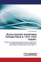 Kul'turnaya politika Tatarstana v 1953-1964 godakh.: Formy i mekhanizmy realizatsii partiyno-gosudarstvennoy politiki v oblasti kul'tury v Tatarstane v 1953-1964 gg. 384842150X Book Cover