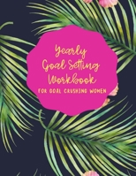 YEARLY GOAL SETTING WORKBOOK FOR GOAL CRUSHING WOMEN 1672150434 Book Cover