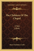 The Children Of The Chapel: A Tale 1104483718 Book Cover