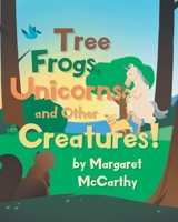 Tree Frogs, Unicorns and Other Creatures 1662485026 Book Cover