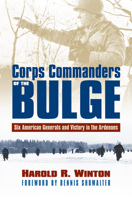 Corps Commanders of the Bulge: Six American Generals and Victory in the Ardennes (Modern War Studies) 0700615083 Book Cover