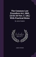 The Common Law Procedure ACT, 1860, (23 Et 24 Vict. C. 126, ) with Practical Notes: By James Stephen 1278202226 Book Cover