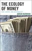The Ecology of Money: Debt, Growth, and Sustainability 1498510965 Book Cover