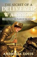 The Secret of a Delivered Warrior: Defeating the Plans of the Enemy 0578372258 Book Cover
