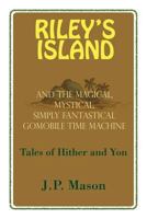 Riley's Island : And the Magical, Mystical, Simply Fantastical Gomobile Time Machine, Tales of Hither and Yon 1483647064 Book Cover