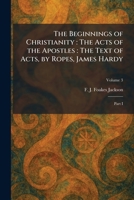 The Beginnings of Christianity: The Acts of the Apostles: The Text of Acts, by Ropes, James Hardy: Part I 1025299647 Book Cover
