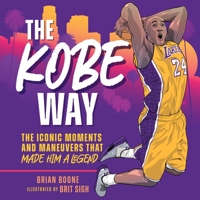 The Kobe Way: The Iconic Moments and Maneuvers That Made Him a Legend 1250289017 Book Cover