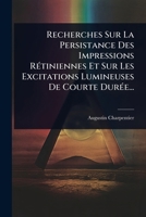 Recherches Sur La Persistance Des Impressions RÃ(c)tiniennes Et Sur Les Excitations Lumineuses De Courte DurÃ(c)e... (French Edition) 1024875156 Book Cover