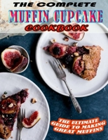 THE COMPLETE MUFFIN CUPCAKE Cookbook.pdf: The Ultimate Guide To Making Great Muffins B09TDSP712 Book Cover