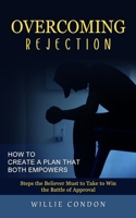 Overcoming Rejection: How to Create a Plan That Both Empowers 1774857383 Book Cover