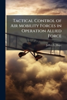 Tactical Control of Air Mobility Forces in Operation Allied Force: Is This the Way Things Should Be Done? 1288411073 Book Cover