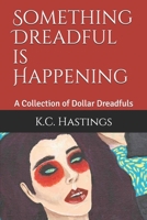 Something Dreadful is Happening: A Collection of Dollar Dreadfuls B08LSXD8M3 Book Cover