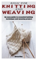 BASIC FOR KNITTING AND WEAVING: An easy guide to essential knitting technique and weaving project B09GJKG85L Book Cover