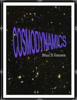 Cosmodynamics: Foundations For A Self Creating Universe 1490477594 Book Cover