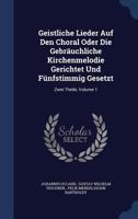 Geistliche Lieder Auf Den Choral Oder Die Gebräuchliche Kirchenmelodie Gerichtet Und Fünfstimmig Gesetzt: Zwei Theile; Volume 1 1377176541 Book Cover