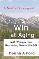 Win at Aging: with Wisdom from Beatitudes, Nature, Kinfolk 1736733109 Book Cover