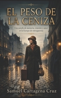 El Peso de la ceniza: Una novela de memoria, traición y amor en la Europa de entreguerras (Spanish Edition) B0H7NNCH4W Book Cover