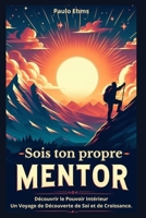 Sois ton propre Mentor: Découvrir le Pouvoir Intérieur Un Voyage de Découverte de Soi et de Croissance. (French Edition) B0CRQCDYHQ Book Cover
