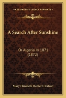 A Search After Sunshine; Or, Algeria in 1871 1241516189 Book Cover