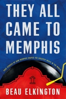 They All Came To Memphis: True Stories of How Memphis Shaped the Greatest Music in the World B0HG64P2M1 Book Cover