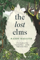 The Lost Elms: A Love Letter to Our Vanished Trees – and the Fight to Save Them: The stunning new nature book from the 'unofficial poet laureate of our woodlands' 1035412349 Book Cover