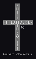 Philanderer to Philanthropist 1434364666 Book Cover