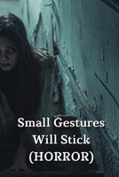 Small Gestures Will Stick (HORROR) B0DPNBHQ1F Book Cover