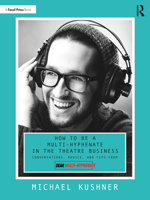 How to Be a Multi-Hyphenate in the Theatre Business: Conversations, Advice, and Tips from “Dear Multi-Hyphenate” 1032184159 Book Cover