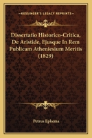 Dissertatio Historico-critica, De Aristide, Ejusque In Rempublicam Atheniesium Meritis... 1160081603 Book Cover