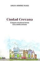Ciudad Cercana: El despertar del potencial dormido de las ciudades mexicanas (Spanish Edition) 6072955290 Book Cover