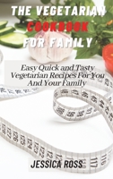 The Vegetarian Cookbook for Family: Easy Quick and Tasty Vegetarian Recipes For You And Your Family 1802160930 Book Cover