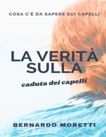 La verità sulla caduta dei capelli: Cosa c'è da sapere sui capelli, il trattamento e la prevenzione (Italian Edition) B0CMNYG71Q Book Cover