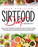 Sirtfood Diet: 2 Books in 1: 280+ Tasty Recipes To Boost Your 'Skinny Gene'. 4-Weeks Meal Plan and Cookbook To Reboot Your Metabolism And Enjoy Permanent Weight Loss Results Eating Delicious Food. B08DSYSN1V Book Cover