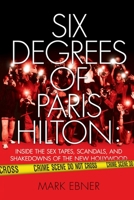 Six Degrees of Paris Hilton: Celebrity Sex Tapes, Con Artists, and the Demise of Young Hollywood 1416959343 Book Cover