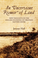 An Uncertaine Rumor of Land: New Thoughts on the English Founding of Virginia's Eastern Shore 0983266018 Book Cover