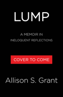 Lump: A Memoir in Ineloquent Reflections 031660836X Book Cover