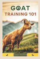 Goat Training 101: FROM BASICS TO TRICKS B0F7HN3BJ4 Book Cover