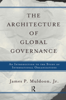 The Architecture of Global Governance: An Introduction to the Study of International Organizations 0367318288 Book Cover