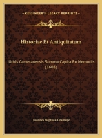 Historiae Et Antiquitatum: Urbis Cameracensis Summa Capita Ex Memoriis (1608) 116200228X Book Cover