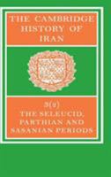 The Cambridge History of Iran, Volume 3: The Seleucid, Parthian and Sasanid Periods, Part 2 of 2 0521246938 Book Cover