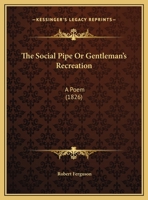 The Social Pipe Or Gentleman's Recreation: A Poem (1826) 1179291646 Book Cover