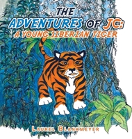 The Adventures of Jc: a Young Siberian Tiger 1665576065 Book Cover