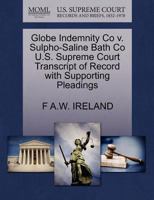 Globe Indemnity Co v. Sulpho-Saline Bath Co U.S. Supreme Court Transcript of Record with Supporting Pleadings 1270093304 Book Cover