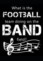 Marching Band Manuscript Blank Sheet Music Notebook: What's the Football Team Doing on the Band Field? Notebook for Composers 1790611040 Book Cover