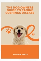 The Dog Owner’s Guide to Canine Cushing’s Disease: Understanding, Managing, and Helping Your Dog Thrive B0HCXNQ8PG Book Cover