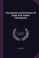 The Genesis and Evolution of Islam and Judaeo Christianity 0766130290 Book Cover