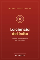 La ciencia del éxito: Claridad, acción y hábitos que sí funcionan (Spanish Edition) B0H8MR14R9 Book Cover