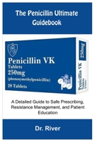 The Penicillin Ultimate Guidebook: A Detailed Guide to Safe Prescribing, Resistance Management, and Patient Education B0F743DSTB Book Cover