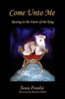 Come Unto Me: Resting in the Favor Of the King 0595711189 Book Cover