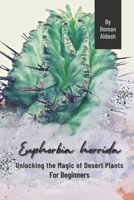 Euphorbia horrida: Unlocking the Magic of Desert Plants, For Beginners B0CP94LNY9 Book Cover